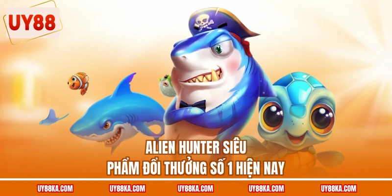 Alien Hunter siêu phẩm đổi thưởng số  1 hiện nay