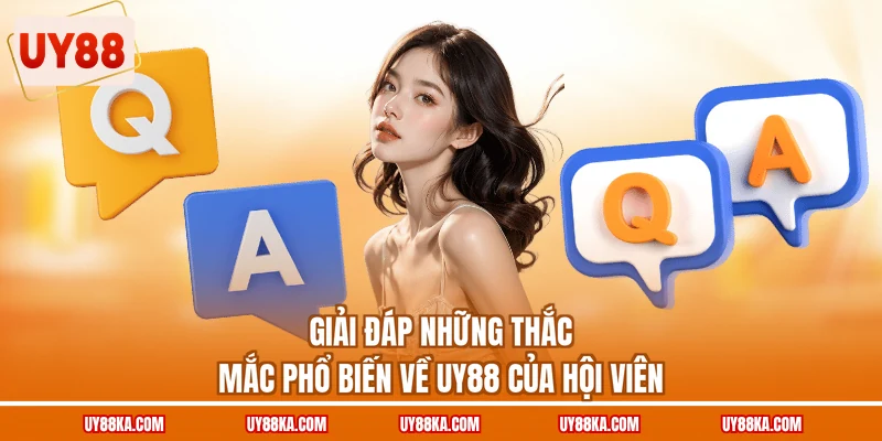 Giải đáp những thắc mắc phổ biến về UY88 của hội viên